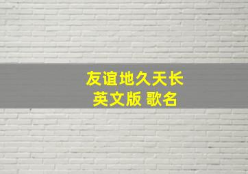 友谊地久天长 英文版 歌名